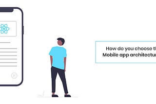 How Do You Choose the Mobile App Architecture