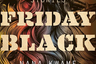 I Read Nana Kwame Adjei-Brenyah’s ‘Friday Black’.