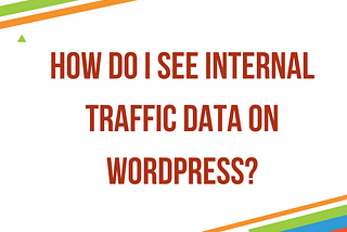 How do I see internal traffic data on WordPress?
