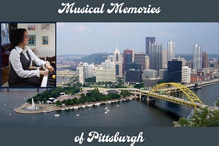 Musical Memories of Pittsburgh. Pittsburgh skyline featuring Point State Park, with inset photo of Pax playing piano.