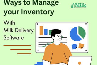 Ways to Manage Your Inventory with Milk Delivery Software