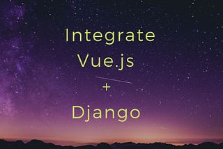 How to Integrate Django and Vue JS Part -1