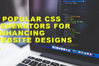 7 Popular CSS Generators for Enhancing Website Designs