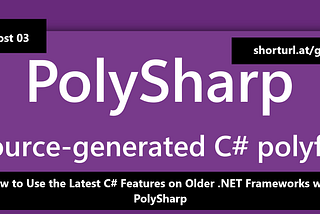 How to Use the Latest C# Features on Older .NET Frameworks with PolySharp