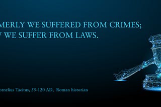Quotation “Formerly we suffered from crimes; now we suffer from laws” by Tacitus, with an image of a legal gavel.