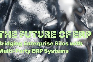 The Future of ERP: Bridging Enterprise Silos with Multi-Party ERP Systems