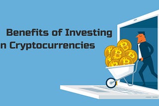 6 Benefits of Investing in Cryptocurrencies