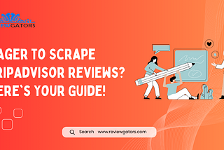 Eager to Scrape TripAdvisor Reviews? Here’s Your Guide!
