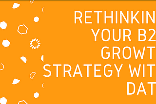 How Data can Smooth Out Rough Edges in Your B2B Growth Strategy