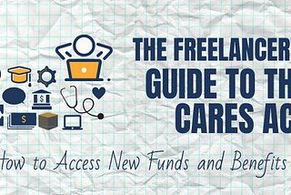 The Ultimate Freelancer’s Guide to the C.A.R.E.S. Act: New Funds and Benefits