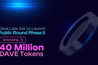 Dave Labs Set to Launch Public Round Phase 2, Unlocking 40 Million DAVE Tokens