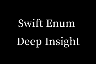 Swift Enum Deep Insight