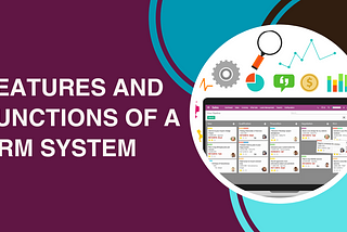 FEATURES AND FUNCTIONS OF A CRM SYSTEM