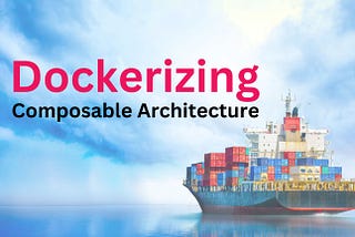 How to Dockerize Your Composable Architecture