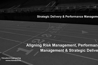 Aligning Risk Management, Performance Management & Strategic Delivery