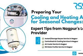 Preparing Your Cooling and Heating Appliances for Seasonal Changes: Expert Tips from Nagpur’s…