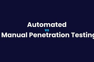 Automated vs Manual Penetration Testing