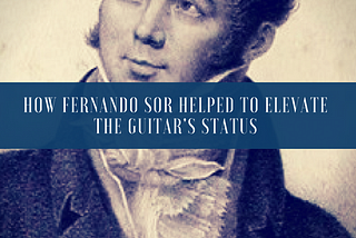 How Fernando Sor Helped Elevate The Guitar’s Status