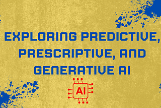 Exploring Predictive, Prescriptive, and Generative AI: