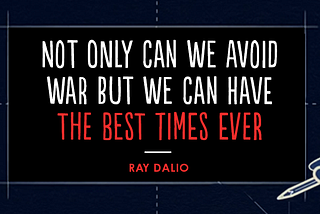 Not Only Can We Avoid War But We Can Have the Best Times Ever