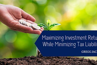 Maximizing Investment Returns While Minimizing Tax Liabilities