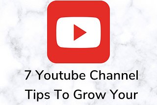 7 Youtube Channel Tips To Grow Your Channel Fast