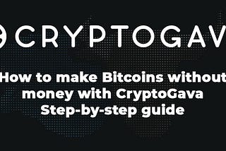 How to make Bitcoins without money with CryptoGava. Step-by-step guide