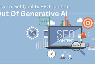 How To Get Quality SEO Content Out Of Generative AI