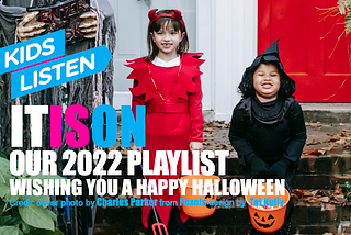 Kids Listen It is On- Our 2022 Playlist wishing you a happy Halloween