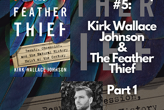 Book Club Ep #5: Kirk Wallace Johnson & The Feather Thief Pt 1