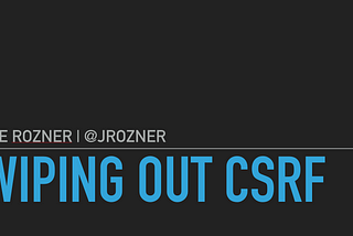 Wiping Out CSRF