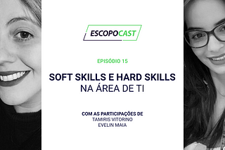 Escopocast 15 - Soft Skills e Hard Skills na área de TI