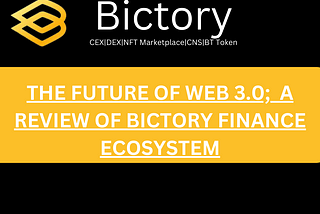 The Future of Web3.0; A review of Bictory Finance Ecosystem