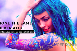 NONE THE SAME. NEVER ALIKE. Building your personal leadership brand.