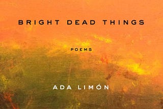 On Ada Limón’s ‘Bright Dead Things’