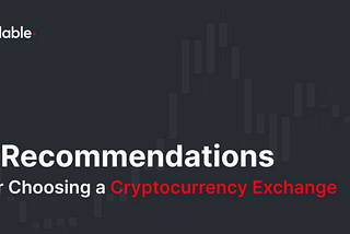 7 Recommendations For Choosing a Cryptocurrency Exchange