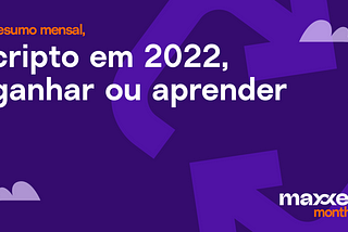 Cripto em 2022, ganhar ou aprender? -maxxer mensal