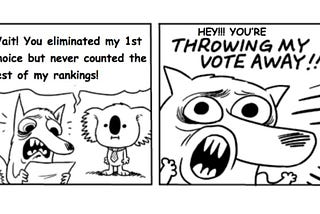 A two-panel comic is depicted. In the first panel, the foreground character says to an uninterested election official “Wait! You eliminated my first choice but never counted the rest of my rankings!” In the second panel, that same character exclaims “HEY!!! YOU’RE THROWING MY VOTE AWAY!!”