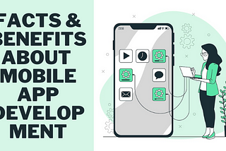 Facts & Benefits About Mobile App Development