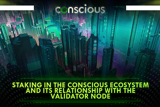 Staking in the Conscious Ecosystem and its Relationship With the Validator Node