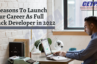 5 Reasons to Launch Your Career as Full Stack Developer in 2022