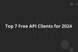 Top 7 Free API Clients for 2025