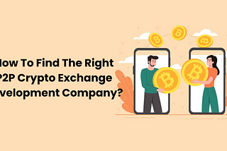 How To Find The Right P2P Crypto Exchange Development Company?
