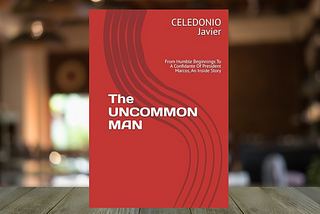 The UNCOMMON MAN: From Humble Beginnings To A Confidante Of President Marcos, An Inside Story