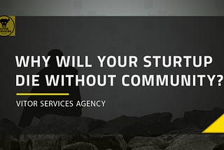 Why will your startup die without a community?