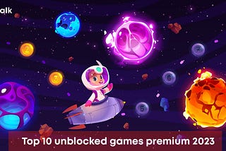 Top 10 Unblocked Games of 2023: Premium Picks from Unblocked Games Premium and Unblocked Games WTF