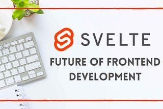 5 Reasons to Use Svelte for Front End Development