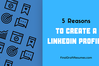 5 Reasons to create a LinkedIn profile now!
