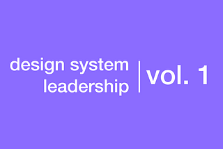Image that says “design system leadership. Volume one.”