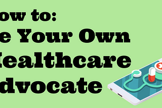 How To Be Your Own Healthcare Advocate